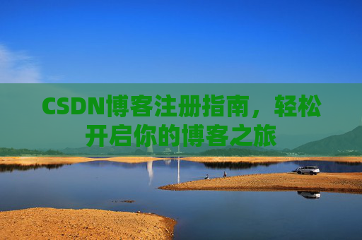 CSDN博客注册指南，轻松开启你的博客之旅
